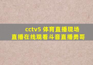 cctv5 体育直播现场直播在线观看斗音直播勇哥